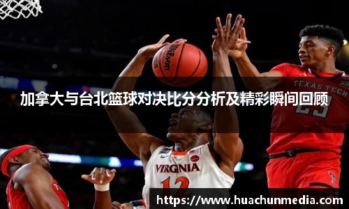 加拿大与台北篮球对决比分分析及精彩瞬间回顾