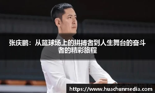 张庆鹏：从篮球场上的拼搏者到人生舞台的奋斗者的精彩旅程