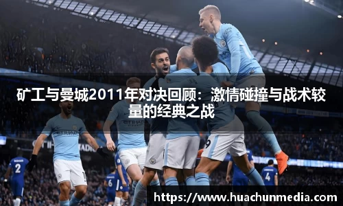 矿工与曼城2011年对决回顾：激情碰撞与战术较量的经典之战