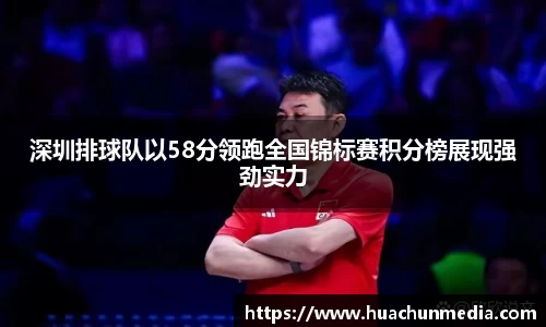 深圳排球队以58分领跑全国锦标赛积分榜展现强劲实力