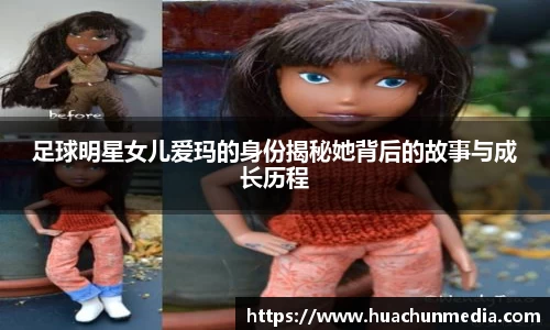 足球明星女儿爱玛的身份揭秘她背后的故事与成长历程